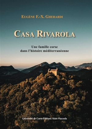 Casa Rivarola : une famille corse dans l'histoire méditerranéenne - Eugène F.-X. Gherardi