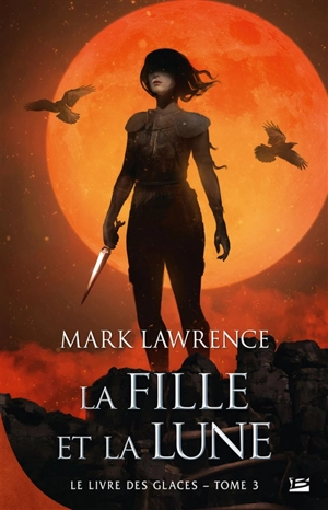 Le livre des glaces. Vol. 3. La fille et la lune - Mark Lawrence