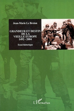 Grandeur et destin de la vieille Europe : 1492-2004 : essai historique - Jean-Marie Le Breton