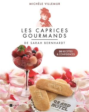 Les caprices gourmands de Sarah Bernhardt : 50 recettes & confidences - Michèle Villemur