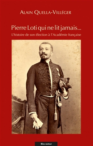 Pierre Loti qui ne lit jamais... : l'histoire de son élection à l'Académie française - Pierre Loti