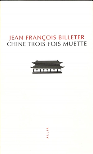 Chine trois fois muette : essai sur l'histoire contemporaine de la Chine. Essai sur l'histoire chinoise, d'après Spinoza - Jean-François Billeter