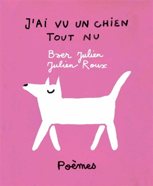 J'ai vu un chien tout nu : 24 poèmes - Julien Baer