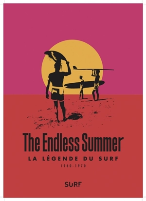 The endless summer : la légende du surf : 1960-1970 - Alain Gardinier