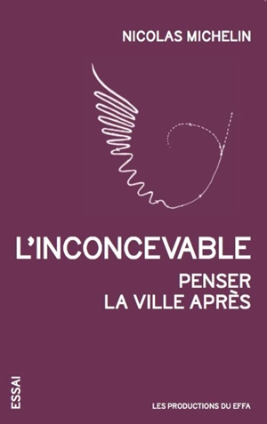 L'inconcevable : penser la ville après - Nicolas Michelin