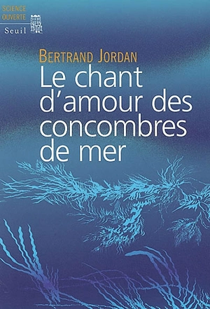 Le chant d'amour des concombres de mer - Bertrand Jordan