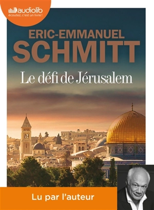 Le défi de Jérusalem : un voyage en Terre sainte - Eric-Emmanuel Schmitt