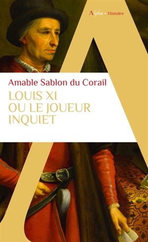 Louis XI ou Le joueur inquiet - Amable Sablon du Corail