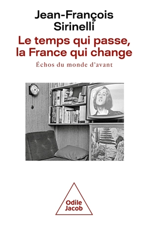 Le temps qui passe, la France qui change : échos du monde d'avant - Jean-François Sirinelli
