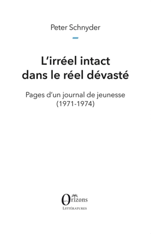 L'irréel intact dans le réel dévasté : pages d'un journal de jeunesse (1971-1974) - Peter Schnyder