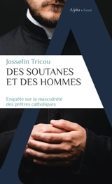Des soutanes et des hommes : enquête sur la masculinité des prêtres catholiques - Josselin Tricou