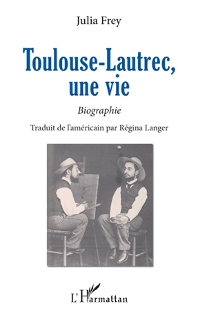 Toulouse-Lautrec, une vie : biographie - Julia Bloch Frey