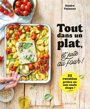 Tout dans un plat, et juste au four ! : 35 recettes prêtes en une seule étape ! - Sandra Thomann