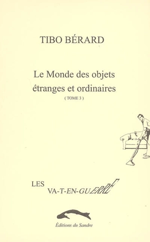 Le monde des objets étranges et ordinaires. Vol. 3. Les va-t-en-guerre - Tibo Bérard