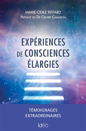 Expériences de consciences élargies : témoignages extraordinaires - Marie-Odile Riffard