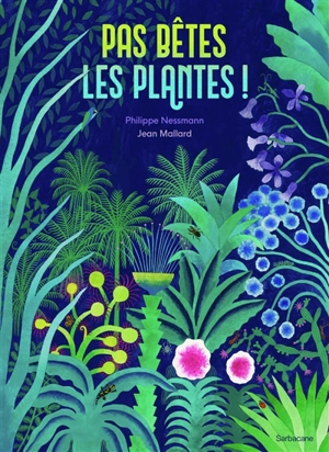 Pas bêtes, les plantes ! - Philippe Nessmann