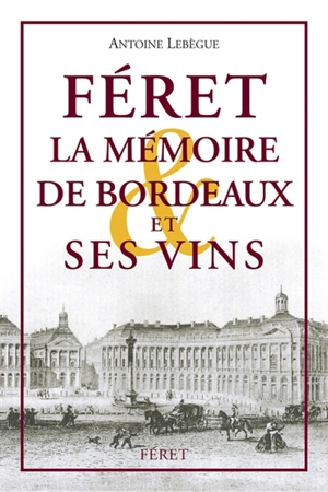 Féret, la mémoire de Bordeaux et ses vins - Antoine Lebègue