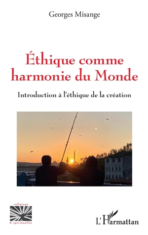 Ethique comme harmonie du monde : introduction à l'éthique de la création - Georges Misange