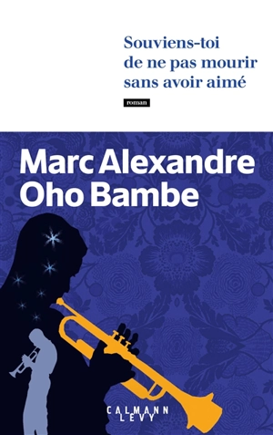 Souviens-toi de ne pas mourir sans avoir aimé - Marc Alexandre Oho Bambe