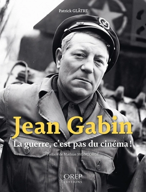 Jean Gabin : la guerre, c'est pas du cinéma ! - Patrick Glâtre