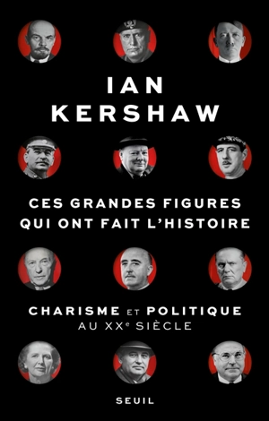 Ces grandes figures qui ont fait l'histoire : charisme et politique au XXe siècle - Ian Kershaw