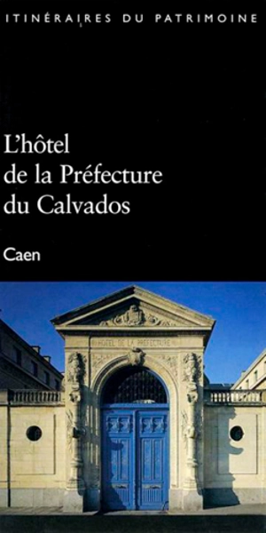 L'hôtel de la Préfecture du Calvados : Caen - France. Inventaire général des monuments et des richesses artistiques de la France. Commission régionale Basse-Normandie