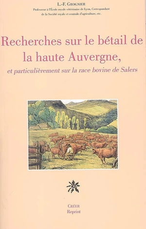 Recherches sur le bétail de la haute Auvergne, et particulièrement sur la race bovine de Salers - Louis-Furcy Grognier