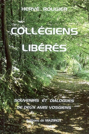 Collégiens libérés : souvenirs et dialogues de deux amis vosgiens : Saint-Dié, 1944-1947 - Hervé Rougier