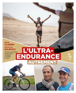 L'ultra-endurance autrement : 100-km, 24-heures, ultra-trail, courses à étapes et off - Erik Clavery