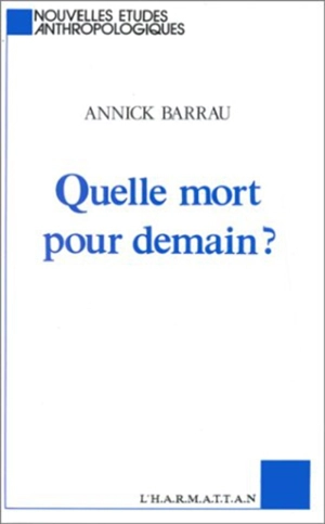 Quelle mort pour demain ? : essai d'anthropologie prospective - Annick Barrau