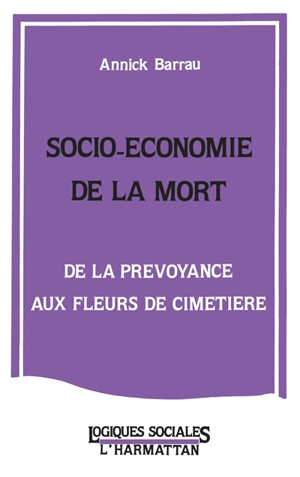 Socio-économie de la mort : de la prévoyance aux fleurs du cimetière - Annick Barrau