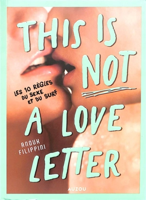 This is not a love letter : les 10 règles du sexe et du surf - Anouk Filippini