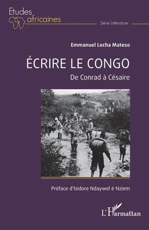 Ecrire le Congo : de Conrad à Césaire - Emmanuel Locha Mateso