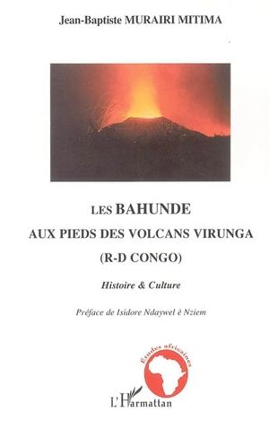 Les Bahunde aux pieds des volcans Virunga : R-D Congo : histoire et culture - Jean-Baptiste Murairi Mitima Kaneno