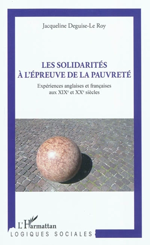 Les solidarités à l'épreuve de la pauvreté : expériences anglaises et françaises aux XIXe et XXe siècles - Jacqueline Le Roy