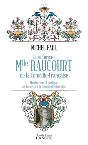 La sulfureuse Mlle Raucourt de la Comédie-Française : théâtre, sexe et politique des Lumières à la première Restauration - Michel Faul