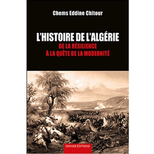 Histoire de l'Algérie : de la résilience à la quête de la modernité - Chems Eddine Chitour