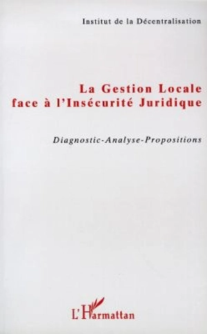 La gestion locale face à l'insécurité juridique : diagnostic, analyse, propositions