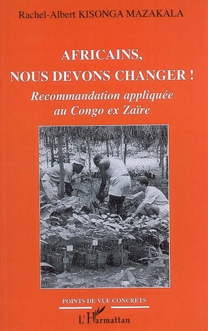 Africains, nous devons changer ! : recommandation appliquée au Congo ex-Zaïre - Albert Kisonga Mazakala