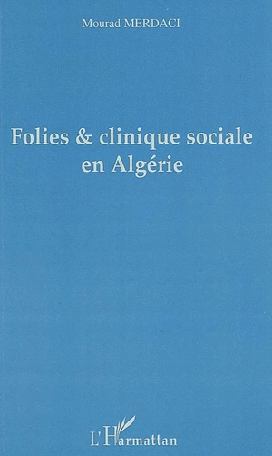 Folies et clinique sociale en Algérie - Mourad Merdaci