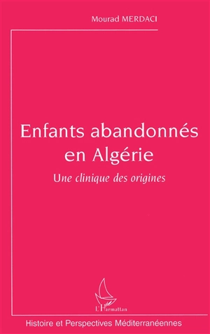 Enfants abandonnés en Algérie : une clinique des origines - Mourad Merdaci