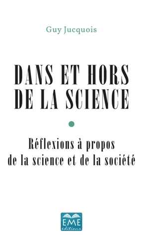 Dans et hors de la science : réflexions à propos de la science et de la société - Guy Jucquois