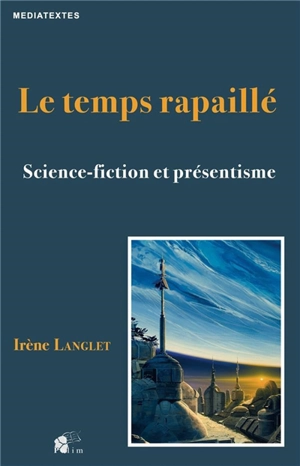 Le temps rapaillé : science-fiction et présentisme - Irène Langlet