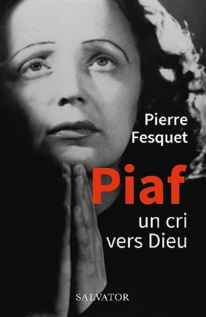 Piaf, un cri vers Dieu - Pierre Fesquet