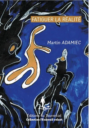 Fatiguer la réalité - Martin Adamiec