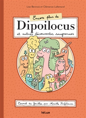 Encore plus de Dipoilocus et autres découvertes saugrenues : carnet de fouilles, par Mireille Farfelousse - Lise Benincà