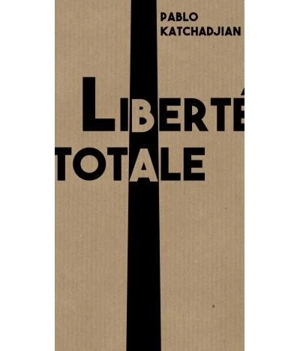 La liberté totale - Pablo Katchadjian