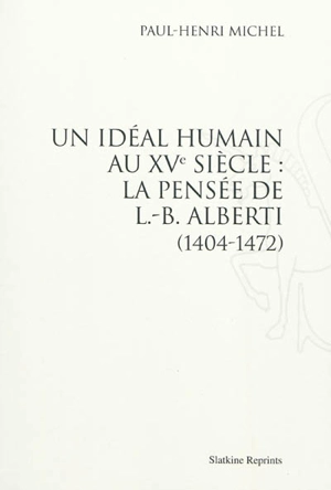 Un idéal humain au XVe siècle : la pensée de L.-B. Alberti, 1404-1472 - Paul-Henri Michel