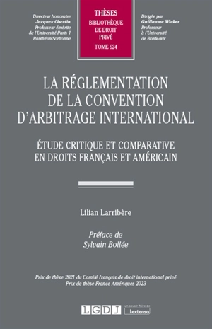 La réglementation de la convention d'arbitrage international : étude critique et comparative en droits français et américain - Lilian Larribère