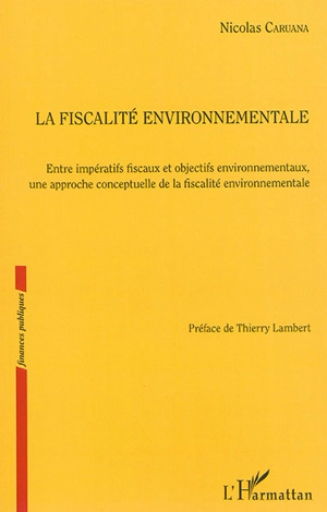 La fiscalité environnementale : entre impératifs fiscaux et objectifs environnementaux, une approche conceptuelle de la fiscalité environnementale - Nicolas Caruana